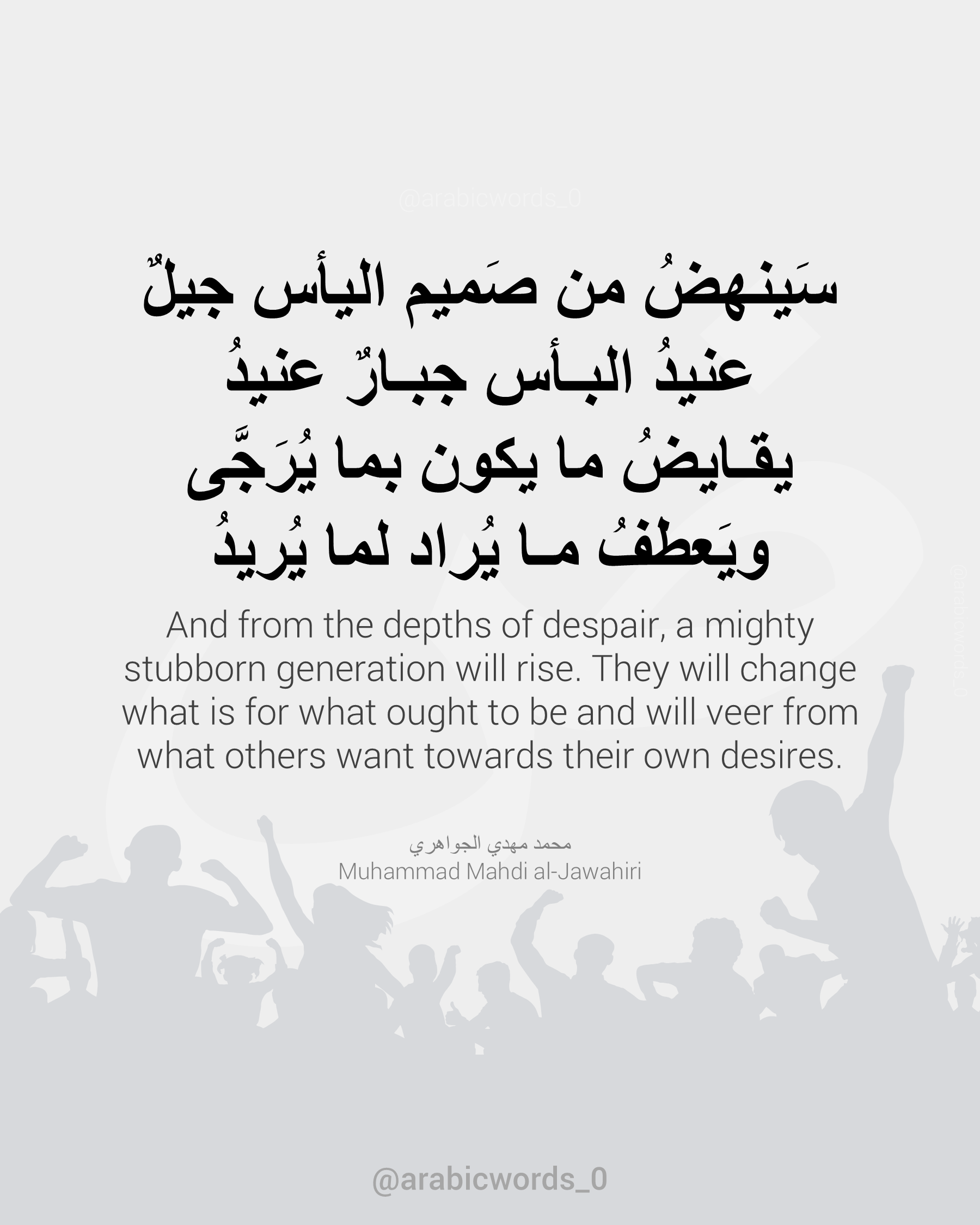 And from the depths of despair, a mighty stubborn generation will rise. They will change what is for what ought to be and will veer from what others want towards their own desires.
