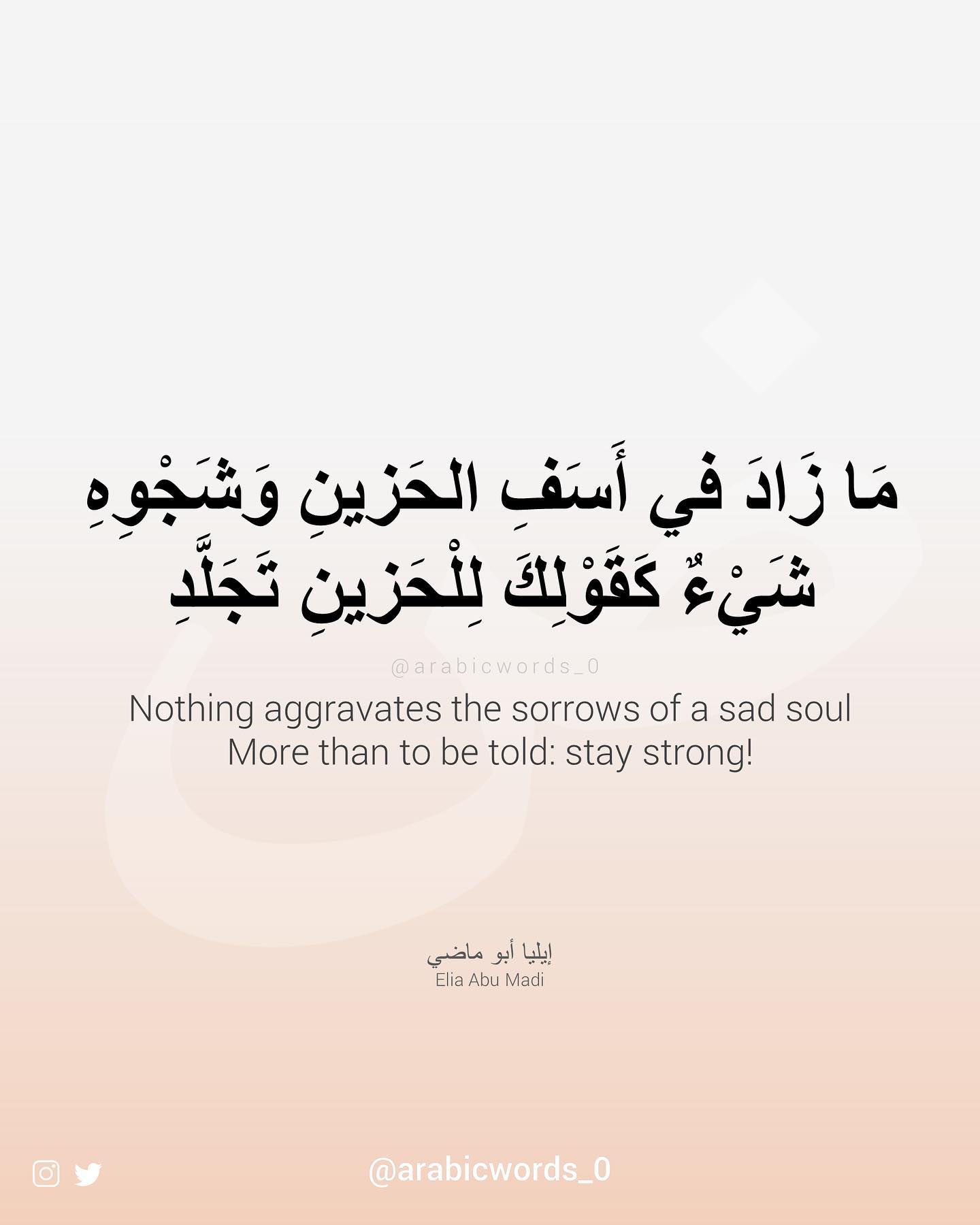 Nothing aggravates the sorrows of a sad soul More than to be told: stay strong!