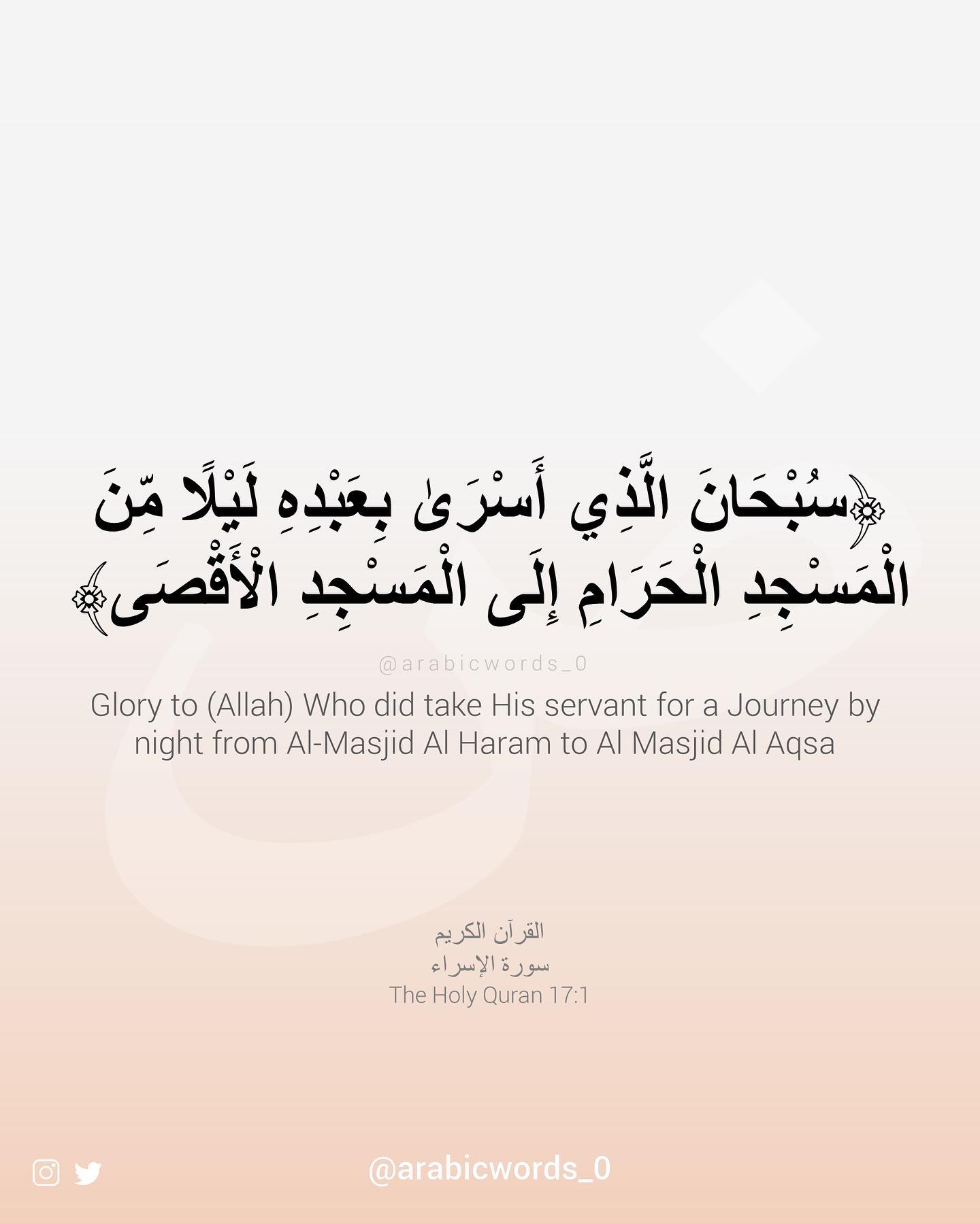 Glory to (Allah) Who did take His servant for a Journey by night from Al-Masjid Al Haram to Al Masjid Al Aqsa