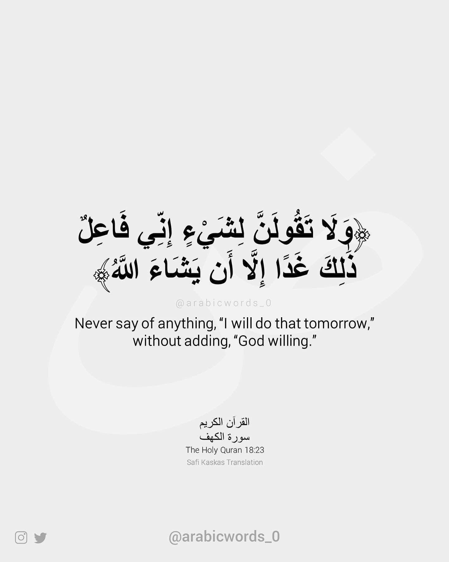 Never say of anything, “I will do that tomorrow,” without adding, “God willing.”