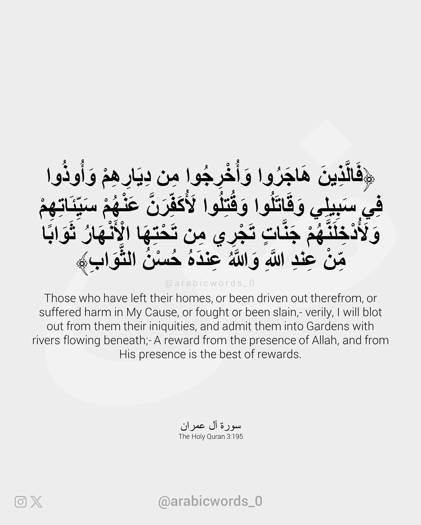 Those who have left their homes, or been driven out therefrom, or suffered harm in My Cause, or fought or been slain,- verily, I will blot out from them their iniquities