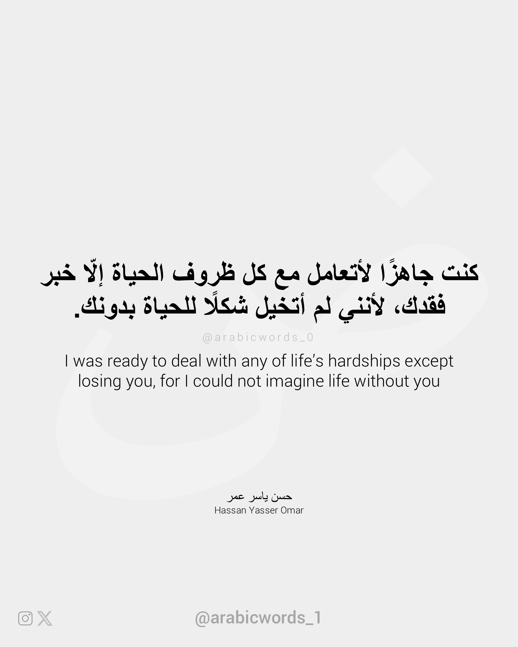 I was ready to deal with any of life’s hardships except losing you, for I could not imagine life without you